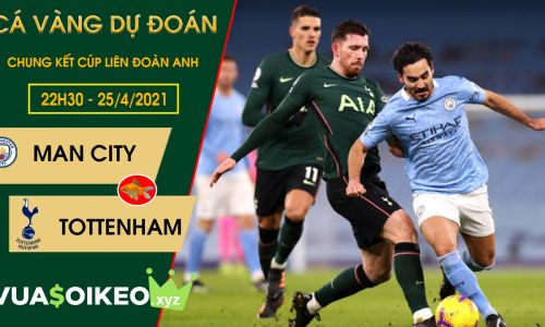 Cá vàng tiên đoán Man City vs Tottenham, 22h30 ngày 25/4/2021 – Cúp Liên đoàn Anh